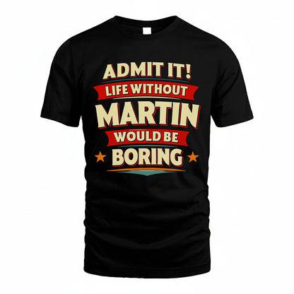 MARTIN PH88-K2-106–Personalized Funny Quote Apparel “Life Without NAME Would Be Boring”