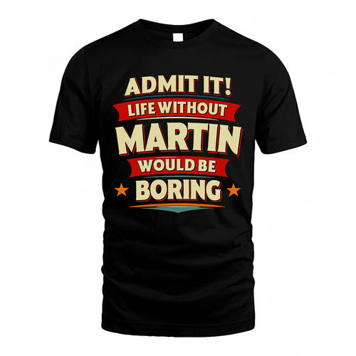 MARTIN PH88-K2-106–Personalized Funny Quote Apparel “Life Without NAME Would Be Boring”