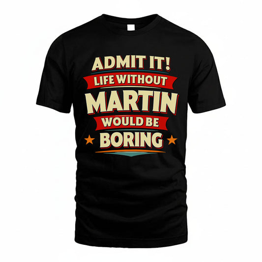 MARTIN PH88-K2-106–Personalized Funny Quote Apparel “Life Without NAME Would Be Boring”