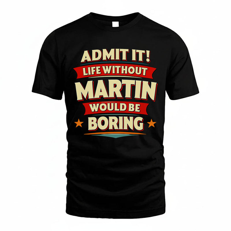 MARTIN PH88-K2-106–Personalized Funny Quote Apparel “Life Without NAME Would Be Boring”