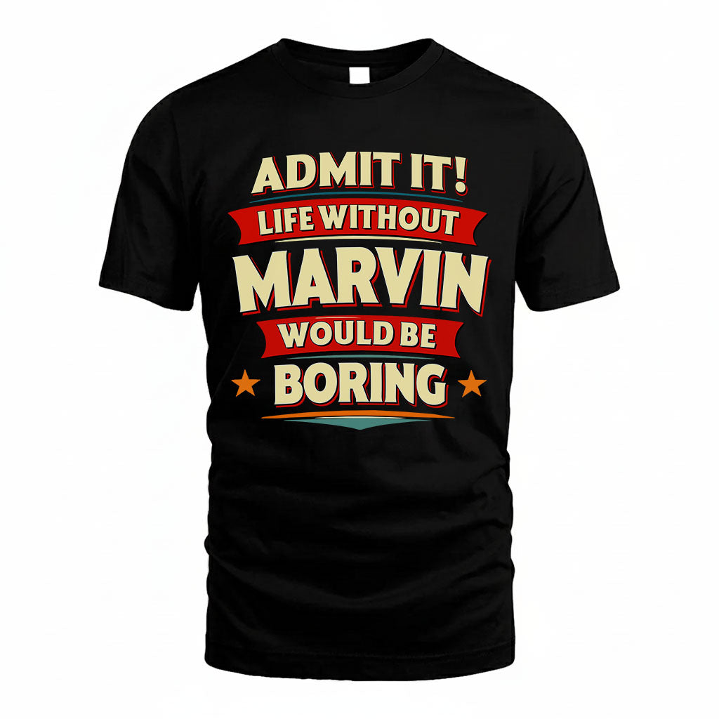 MARVIN PH88-K2-106–Personalized Funny Quote Apparel “Life Without NAME Would Be Boring”