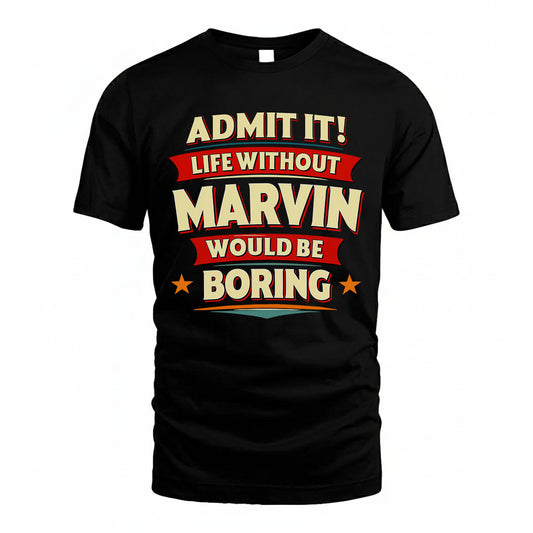 MARVIN PH88-K2-106–Personalized Funny Quote Apparel “Life Without NAME Would Be Boring”