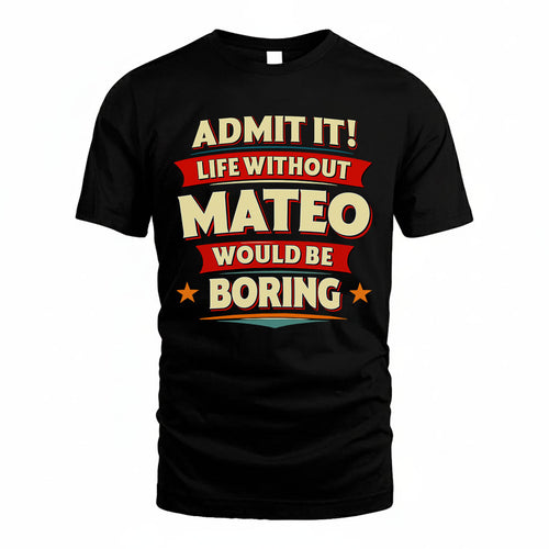 MATEO PH88-K2-106–Personalized Funny Quote Apparel “Life Without NAME Would Be Boring”