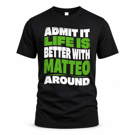 MATTEO HP99-K4-189 – Personalized Funny Quote Apparel “Admit It, Life Is Better With NAME Around”