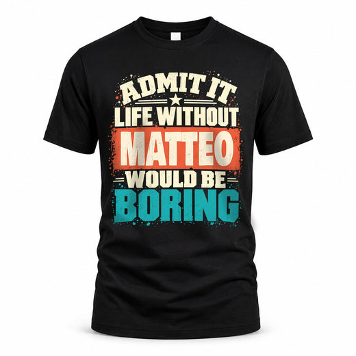 MATTEO P02-TH11-226 – Personalized Admit It Life Without [Name] Would Be Boring T-Shirt – Custom Name Funny Gift