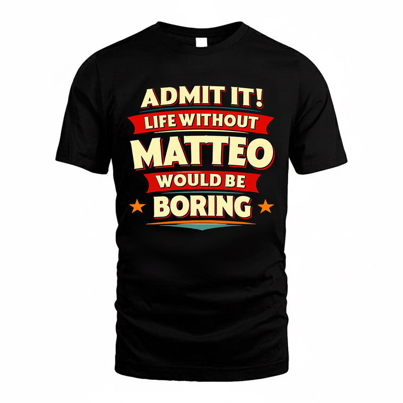 MATTEO  PH88-K2-106–Personalized Funny Quote Apparel “Life Without NAME Would Be Boring”