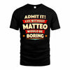 MATTEO  PH88-K2-106–Personalized Funny Quote Apparel “Life Without NAME Would Be Boring”