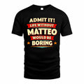 MATTEO  PH88-K2-106–Personalized Funny Quote Apparel “Life Without NAME Would Be Boring”