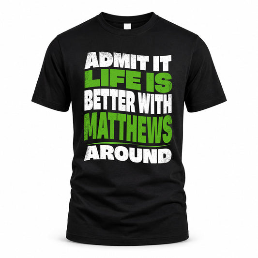 MATTHEWS HP99-K4-189 – Personalized Funny Quote Apparel “Admit It, Life Is Better With NAME Around”