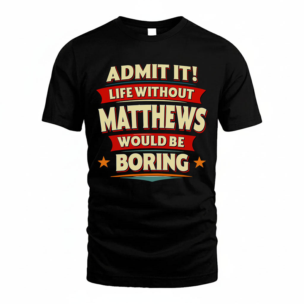 MATTHEWS PH88-K2-106–Personalized Funny Quote Apparel “Life Without NAME Would Be Boring”