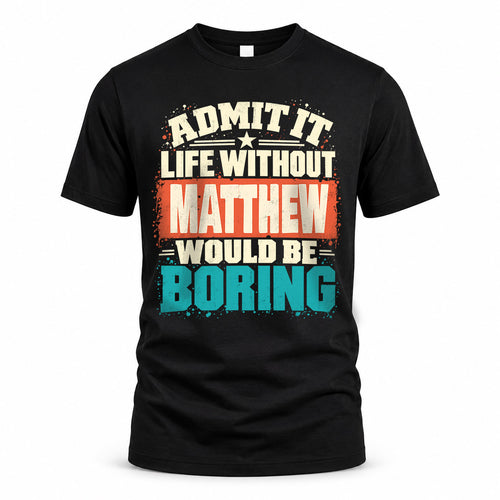 MATTHEW P02-TH11-226 – Personalized Admit It Life Without [Name] Would Be Boring T-Shirt – Custom Name Funny Gift