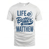 MATTHEW HH88-K2–Personalized Name Quote T-Shirt Life Is Better With Unisex Gift