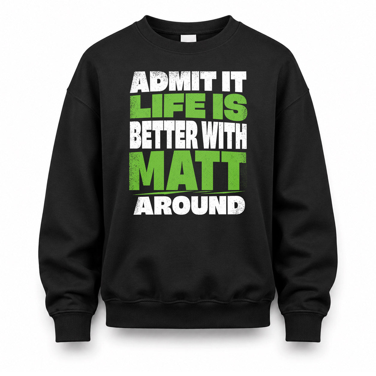 MATT HP68-K4-189 – Personalized Funny Quote Apparel “Admit It, Life Is Better With NAME Around”