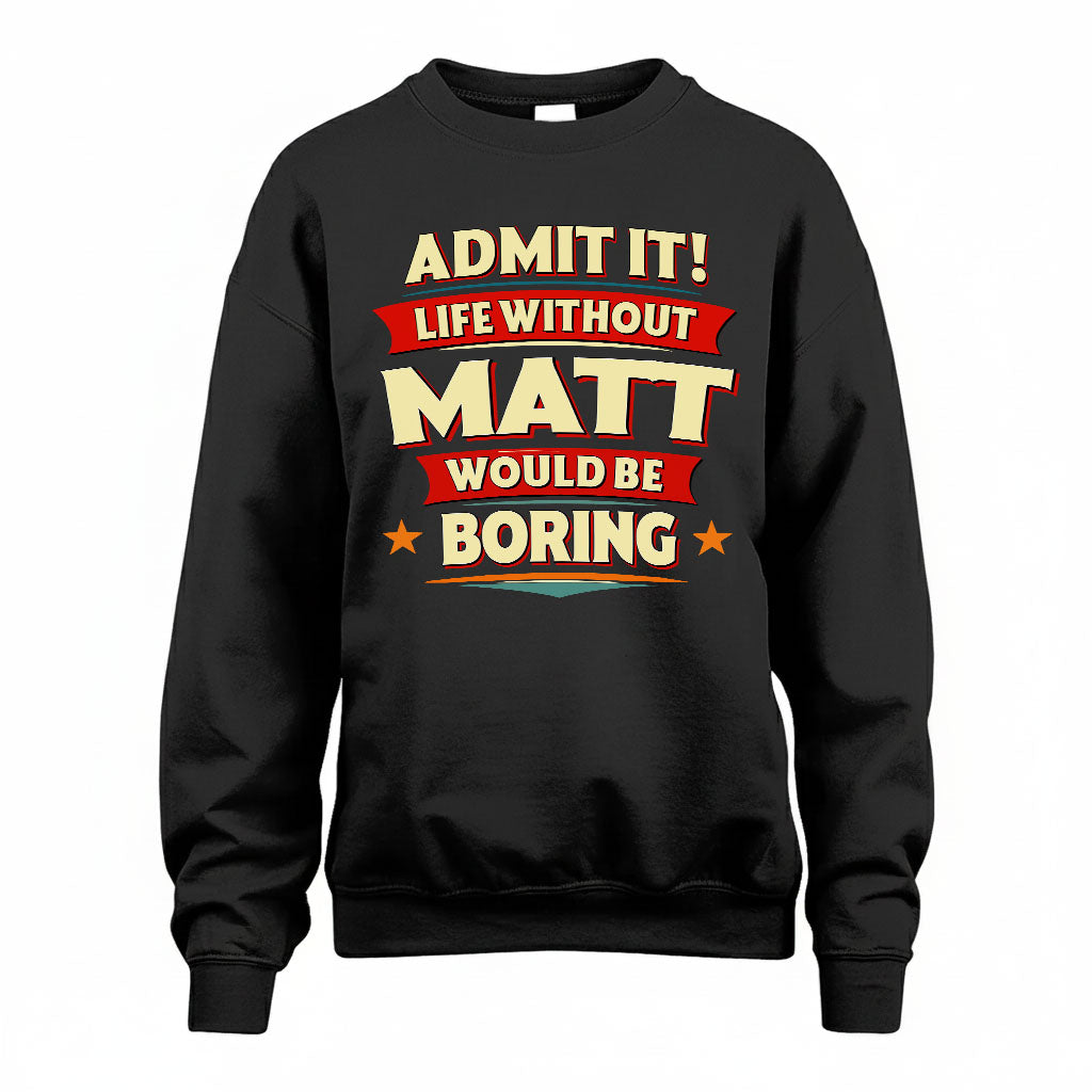 MATT PH88-K2-106–Personalized Funny Quote Apparel “Life Without NAME Would Be Boring”