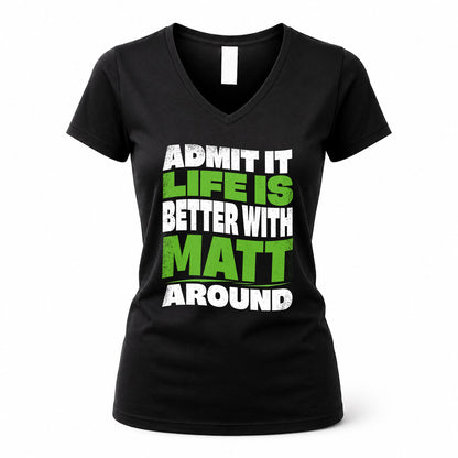 MATT HP99-K4-189 – Personalized Funny Quote Apparel “Admit It, Life Is Better With NAME Around”