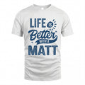 MATT HH88-K2–Personalized Name Quote T-Shirt Life Is Better With Unisex Gift