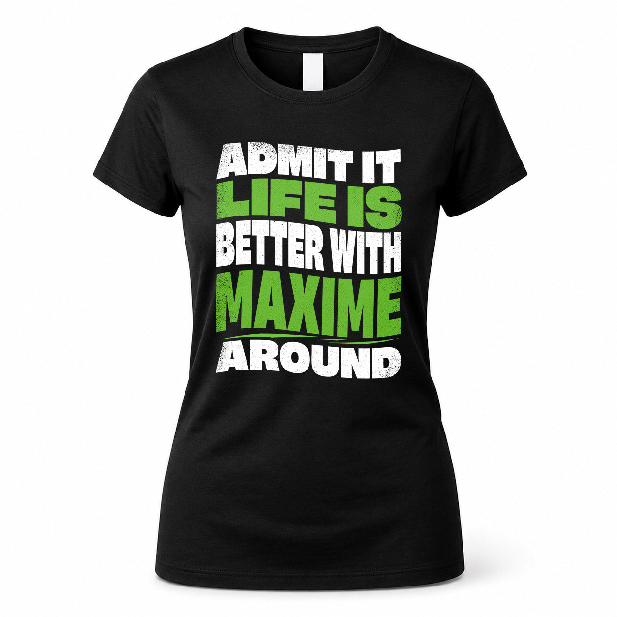 MAXIME HP99-K4-189 – Personalized Funny Quote Apparel “Admit It, Life Is Better With NAME Around”