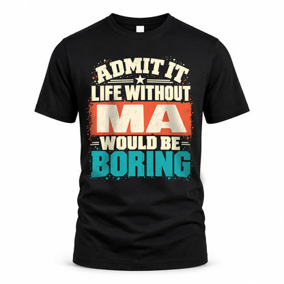 MA P02-TH11-226 – Personalized Admit It Life Without [Name] Would Be Boring T-Shirt – Custom Name Funny Gift