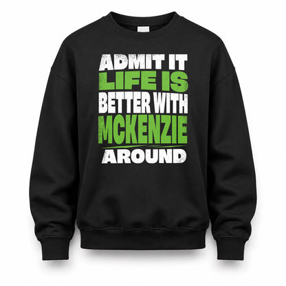 MCKENZIE HP68-K4-189 – Personalized Funny Quote Apparel “Admit It, Life Is Better With NAME Around”