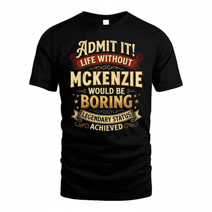 MCKENZIE TP65-K5-268–Personalized Funny Quote Apparel “Life Without NAME Would Be Boring”