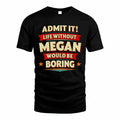MEGAN PH88-K2-106–Personalized Funny Quote Apparel “Life Without NAME Would Be Boring”