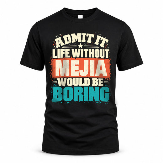 MEJIA P02-TH11-226 – Personalized Admit It Life Without [Name] Would Be Boring T-Shirt – Custom Name Funny Gift