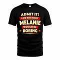 MELANIE  PH88-K2-106–Personalized Funny Quote Apparel “Life Without NAME Would Be Boring”