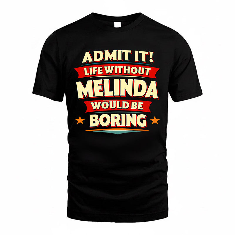 MELINDA  PH88-K2-106–Personalized Funny Quote Apparel “Life Without NAME Would Be Boring”
