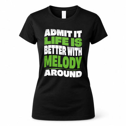 MELODY HP99-K4-189 – Personalized Funny Quote Apparel “Admit It, Life Is Better With NAME Around”