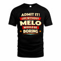 MELO  PH88-K2-106–Personalized Funny Quote Apparel “Life Without NAME Would Be Boring”