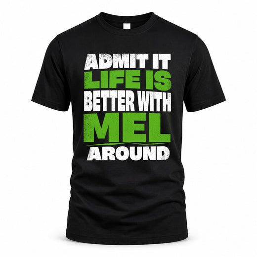 MEL HP68-K4-189 – Personalized Funny Quote Apparel “Admit It, Life Is Better With NAME Around”