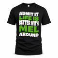 MEL HP99-K4-189 – Personalized Funny Quote Apparel “Admit It, Life Is Better With NAME Around”