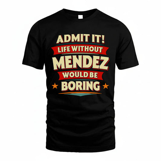MENDEZ PH88-K2-106–Personalized Funny Quote Apparel “Life Without NAME Would Be Boring”