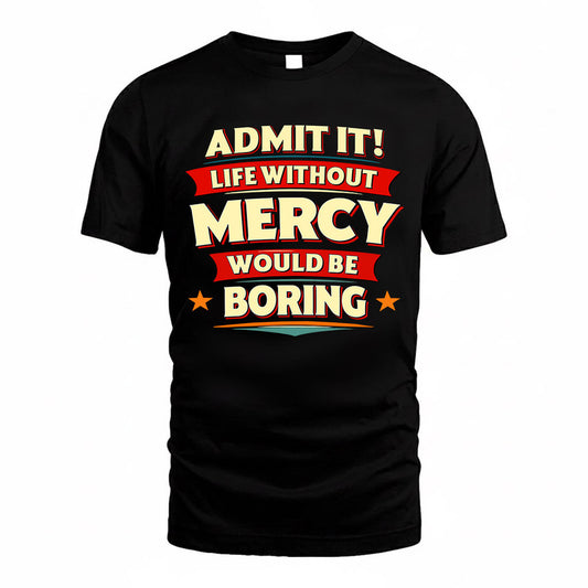 MERCY  PH88-K2-106–Personalized Funny Quote Apparel “Life Without NAME Would Be Boring”