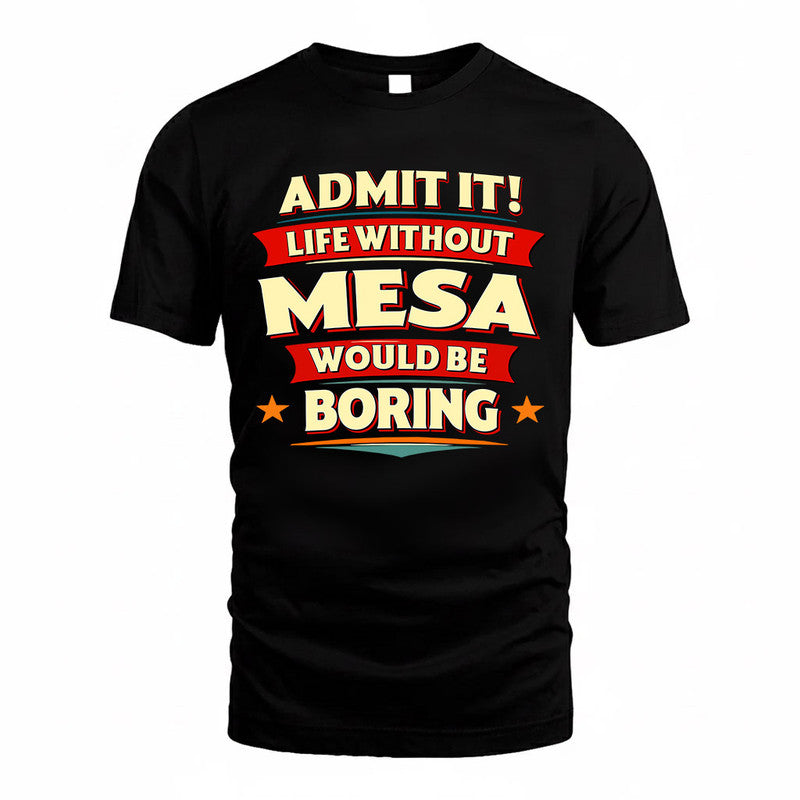 MESA  PH88-K2-106–Personalized Funny Quote Apparel “Life Without NAME Would Be Boring”