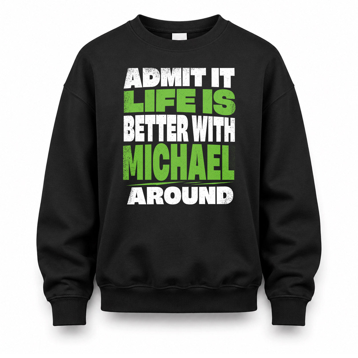 MICHAEL HP68-K4-189 – Personalized Funny Quote Apparel “Admit It, Life Is Better With NAME Around”