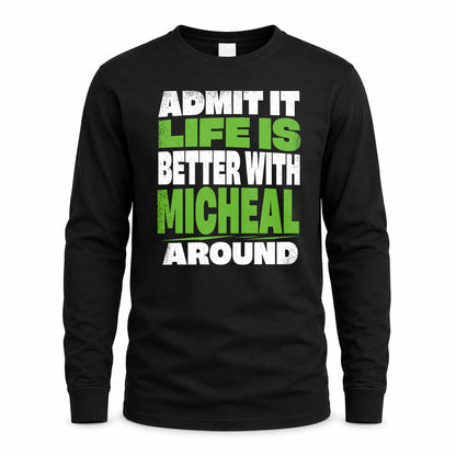 MICHEAL HP68-K4-189 – Personalized Funny Quote Apparel “Admit It, Life Is Better With NAME Around”