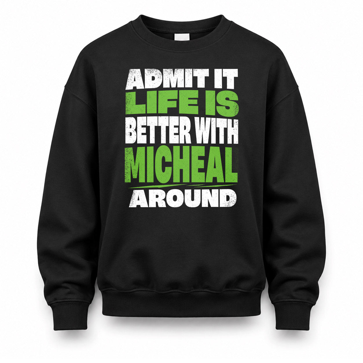 MICHEAL HP68-K4-189 – Personalized Funny Quote Apparel “Admit It, Life Is Better With NAME Around”