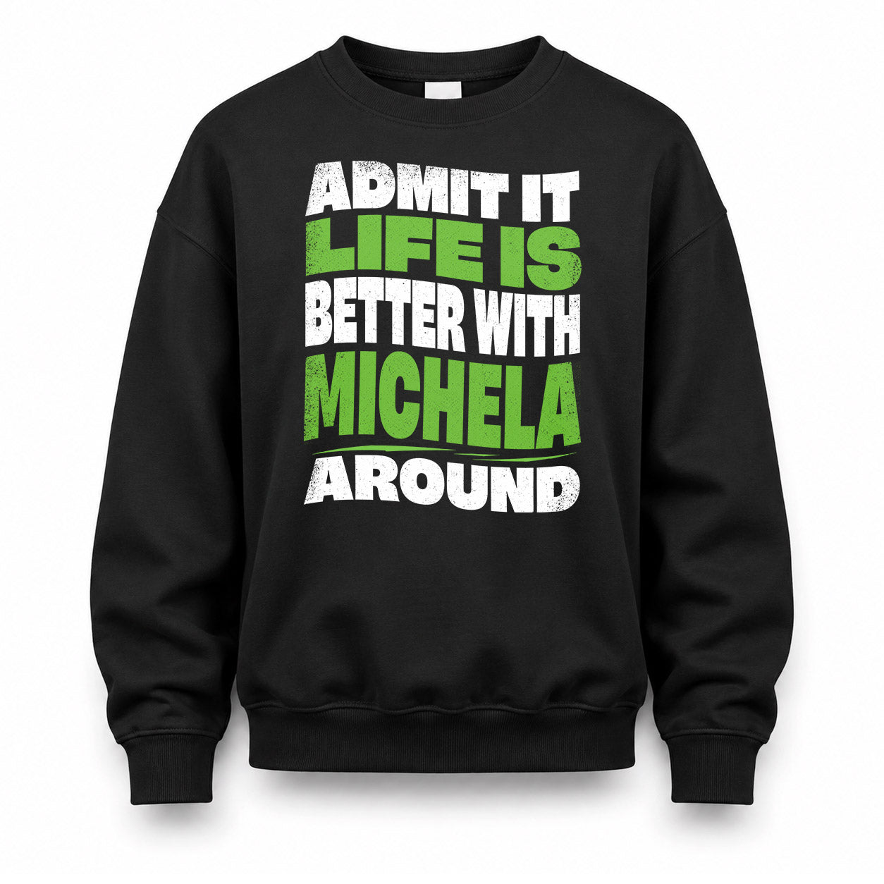 MICHELA HP99-K4-189 – Personalized Funny Quote Apparel “Admit It, Life Is Better With NAME Around”