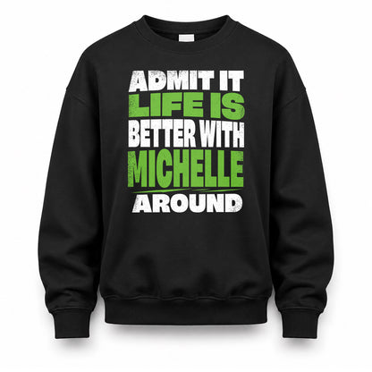 MICHELLE HP68-K4-189 – Personalized Funny Quote Apparel “Admit It, Life Is Better With NAME Around”