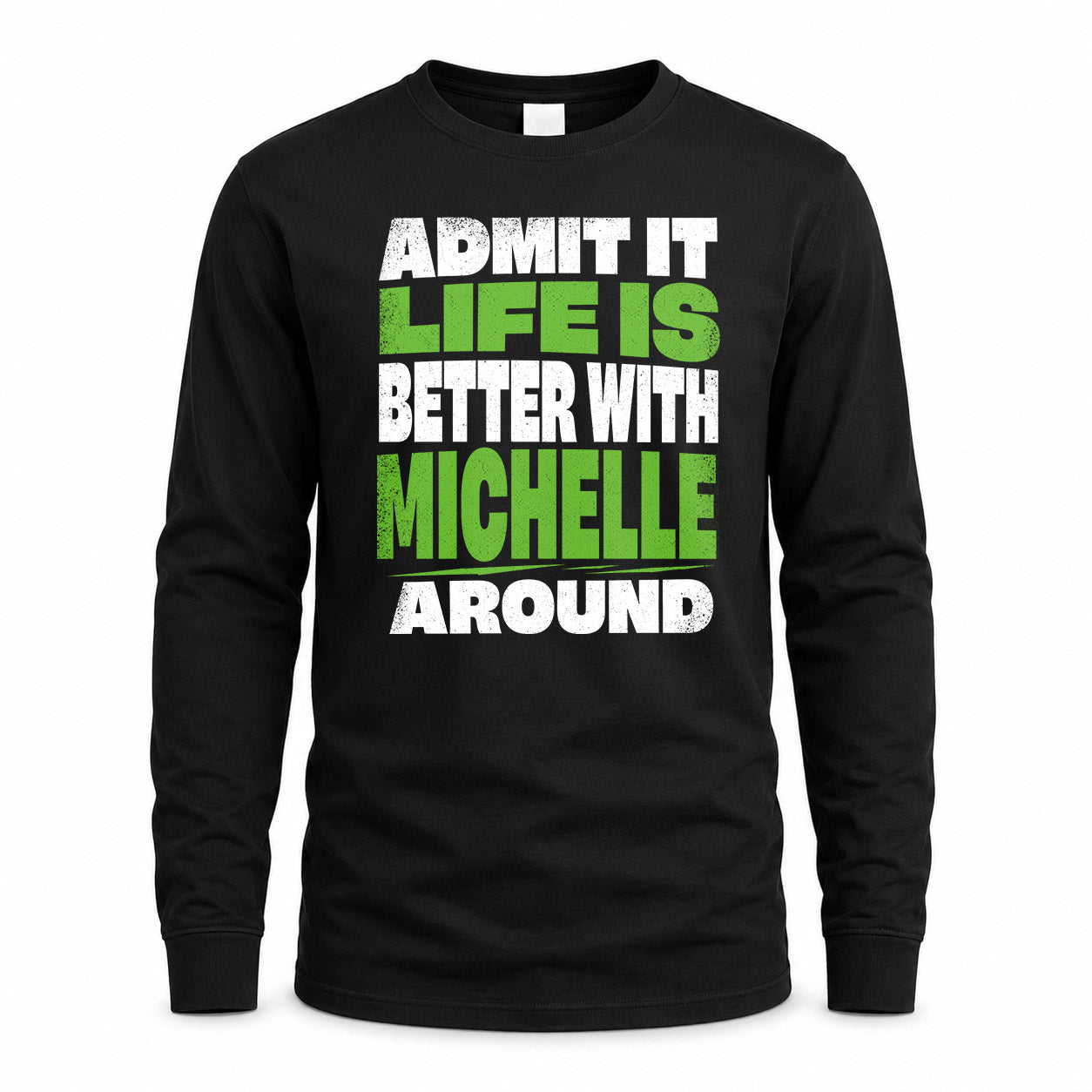 MICHELLE HP68-K4-189 – Personalized Funny Quote Apparel “Admit It, Life Is Better With NAME Around”
