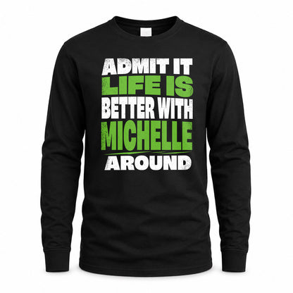 MICHELLE HP68-K4-189 – Personalized Funny Quote Apparel “Admit It, Life Is Better With NAME Around”