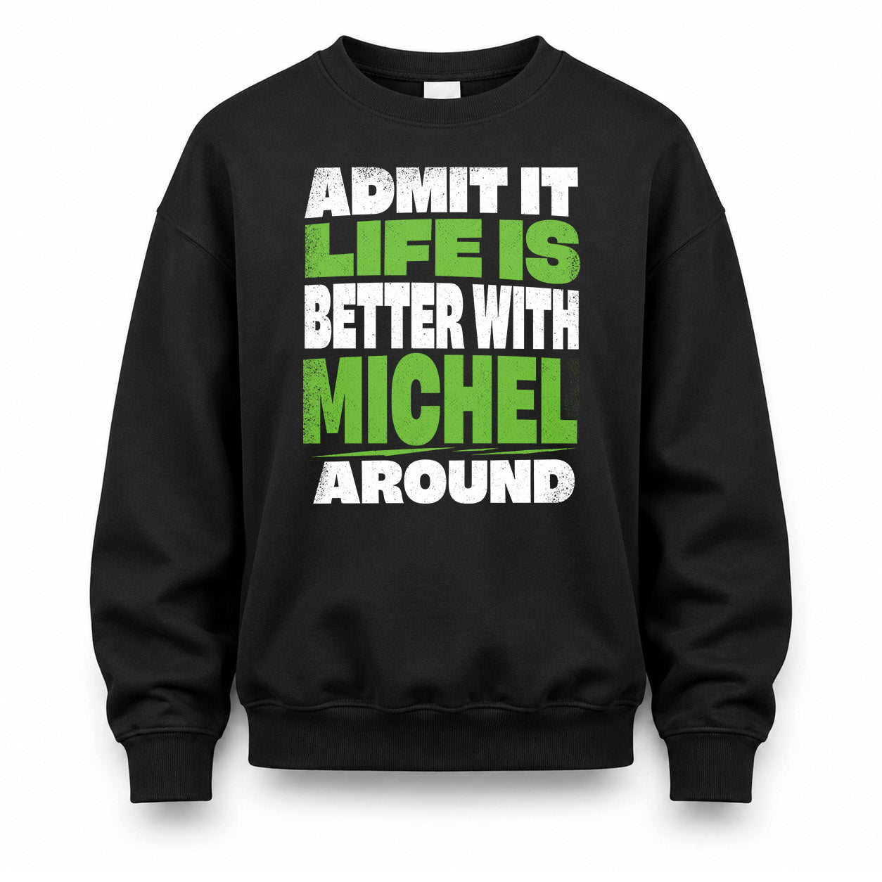 MICHEL HP68-K4-189 – Personalized Funny Quote Apparel “Admit It, Life Is Better With NAME Around”
