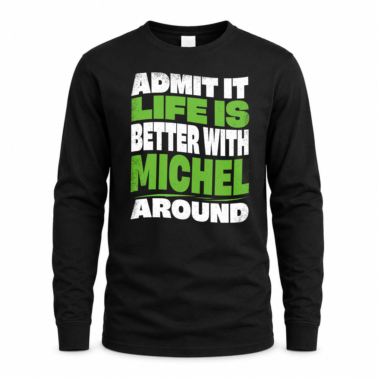 MICHEL HP99-K4-189 – Personalized Funny Quote Apparel “Admit It, Life Is Better With NAME Around”