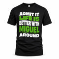 MIGUEL HP99-K4-189 – Personalized Funny Quote Apparel “Admit It, Life Is Better With NAME Around”
