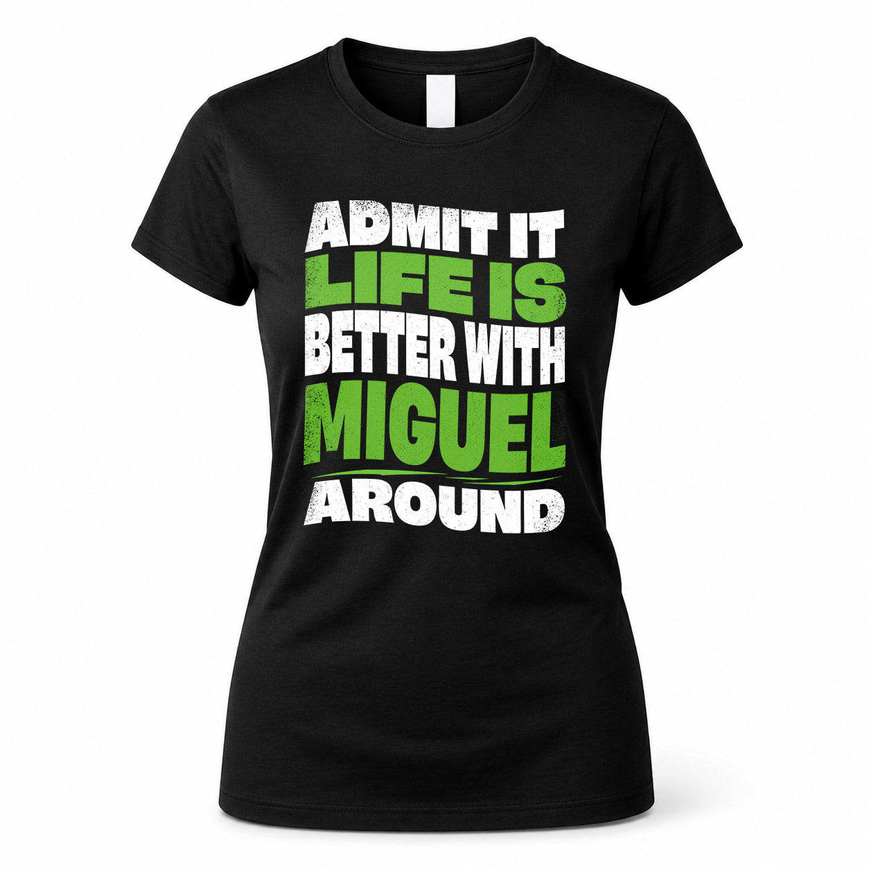 MIGUEL HP99-K4-189 – Personalized Funny Quote Apparel “Admit It, Life Is Better With NAME Around”