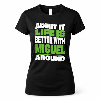 MIGUEL HP99-K4-189 – Personalized Funny Quote Apparel “Admit It, Life Is Better With NAME Around”