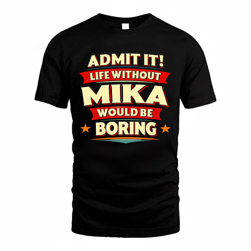 MIKA  PH88-K2-106–Personalized Funny Quote Apparel “Life Without NAME Would Be Boring”