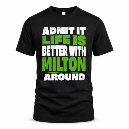 MILTON HP68-K4-189 – Personalized Funny Quote Apparel “Admit It, Life Is Better With NAME Around”
