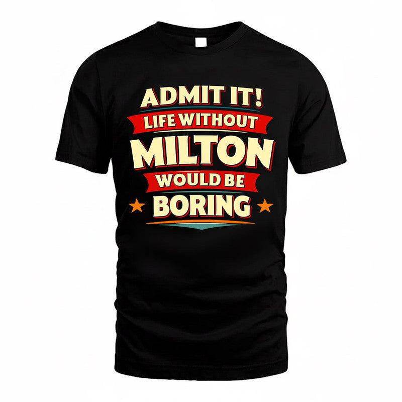 MILTON  PH88-K2-106–Personalized Funny Quote Apparel “Life Without NAME Would Be Boring”